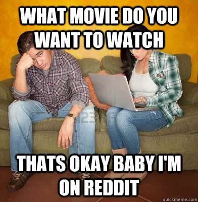 What movie do you want to watch thats okay baby i'm on reddit  Redditors Husband