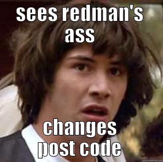 SEES REDMAN'S ASS CHANGES POST CODE conspiracy keanu