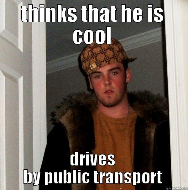 THINKS THAT HE IS COOL DRIVES BY PUBLIC TRANSPORT Scumbag Steve