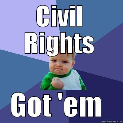 Civil Rights  - CIVIL RIGHTS GOT 'EM  Success Kid