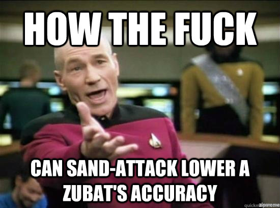 how the fuck Can sand-attack lower a Zubat's accuracy  Annoyed Picard HD