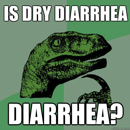 Is dry diarrhea diarrhea? - Is dry diarrhea diarrhea?  Philosoraptor