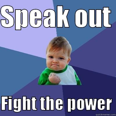 SPEAK OUT   FIGHT THE POWER Success Kid