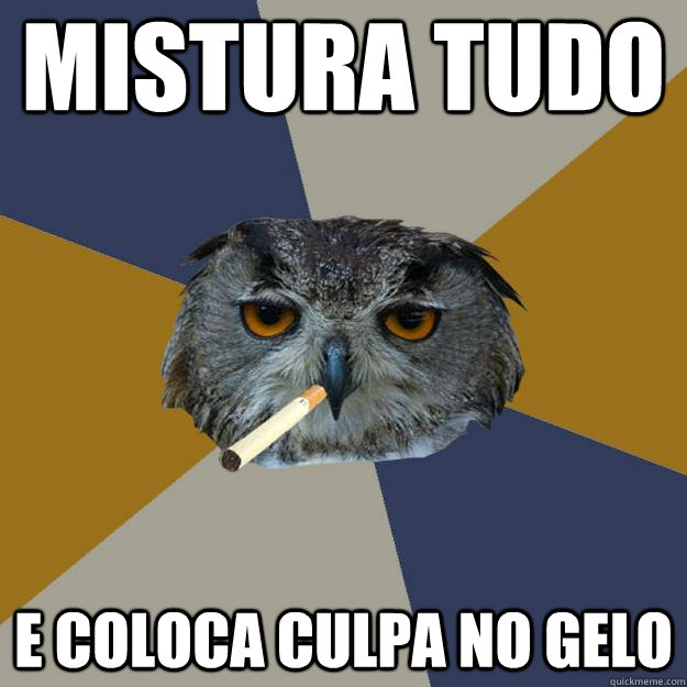 Mistura tudo e coloca culpa no gelo  Art Student Owl