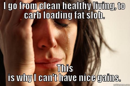 I GO FROM CLEAN HEALTHY LIVING, TO CARB LOADING FAT SLOB.  THIS IS WHY I CAN'T HAVE NICE GAINS. First World Problems