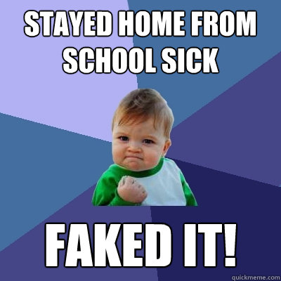 stayed home from school sick faked it! - stayed home from school sick faked it!  Success Kid