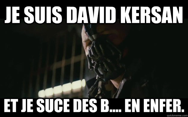 Je suis david kersan et je suce des b.... en enfer.  Badass Bane