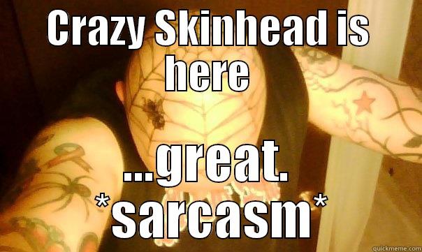 CRAZY SKINHEAD IS HERE ...GREAT.  *SARCASM* Misc