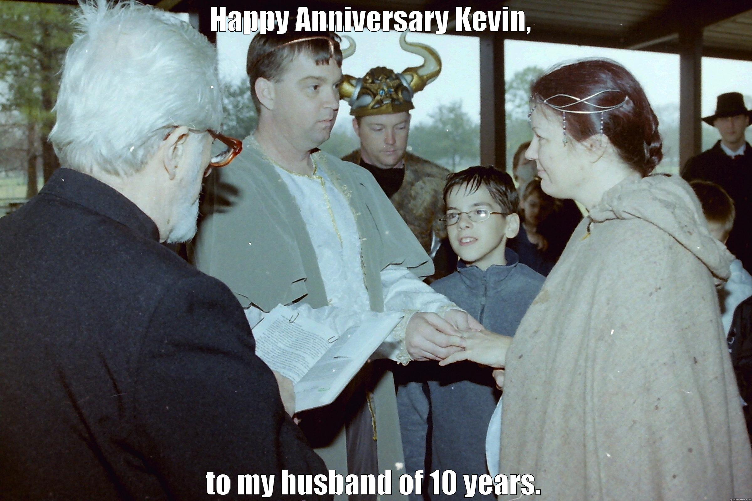 HAPPY ANNIVERSARY KEVIN,  TO MY HUSBAND OF 10 YEARS. Misc