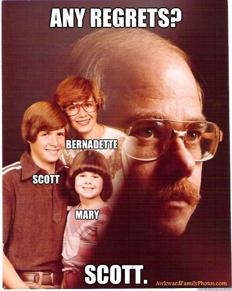 Any Regrets? Scott. Scott Mary Bernadette  Vengeance Dad