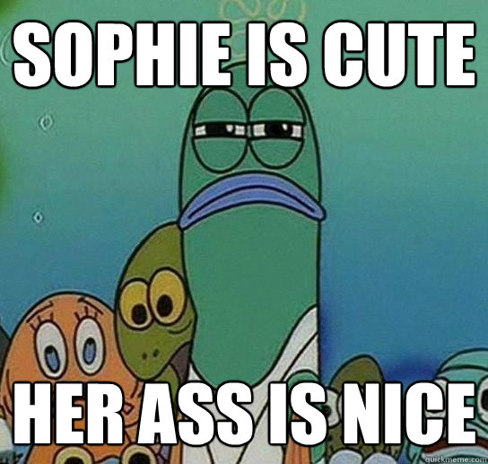 Sophie is cute her ass is nice  Serious fish SpongeBob