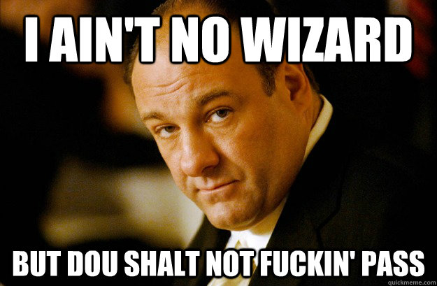 I AIN'T NO WIZARD But DOU SHALT NOT FUCKIN' PASS  Gandolfini