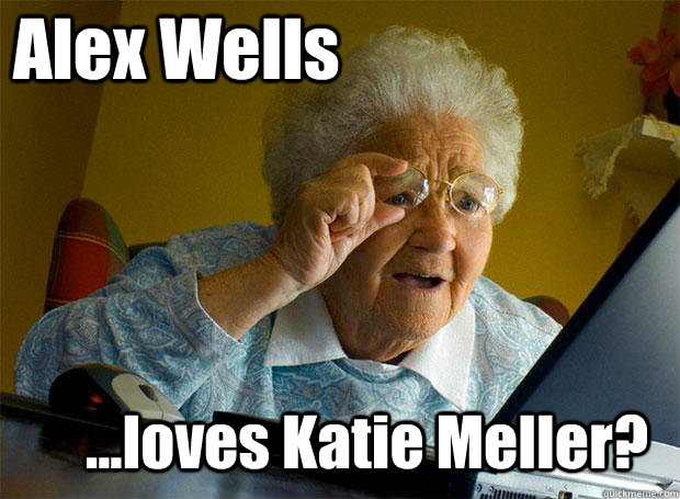 Alex Wells ...loves Katie Meller?  Grandma finds the Internet