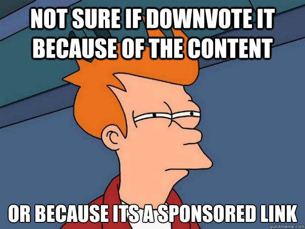 Not sure if downvote it because of the content Or because it´s a sponsored link  Futurama Fry