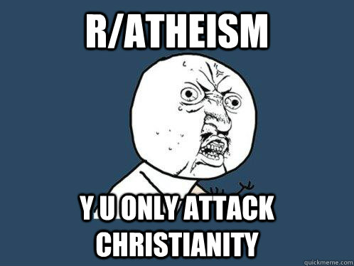 r/atheism y u only attack christianity  Y U No