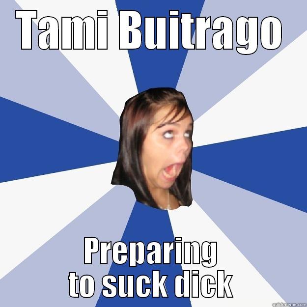 tami bitchrago - TAMI BUITRAGO PREPARING TO SUCK DICK Annoying Facebook Girl