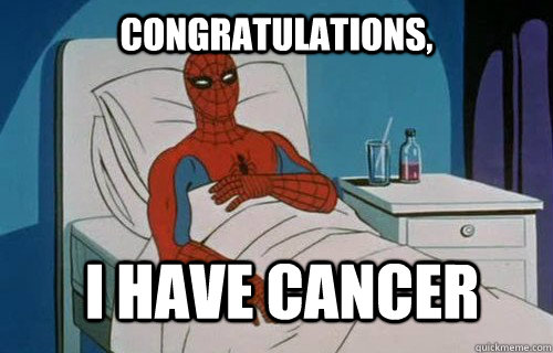 congratulations, i have cancer  Spiderman cancer