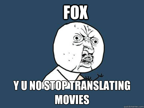 FOX Y U NO STOP TRANSLATING MOVIES  Y U No