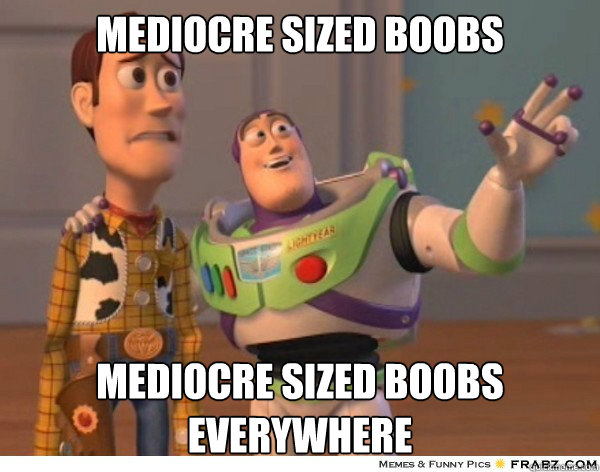 mediocre sized boobs mediocre sized boobs everywhere  Buzzlightyear