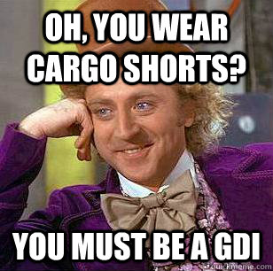 Oh, You Wear Cargo shorts? You must be a GDI  Condescending Wonka