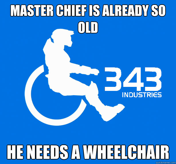 master chief is already so old he needs a wheelchair - master chief is already so old he needs a wheelchair  343 Logic