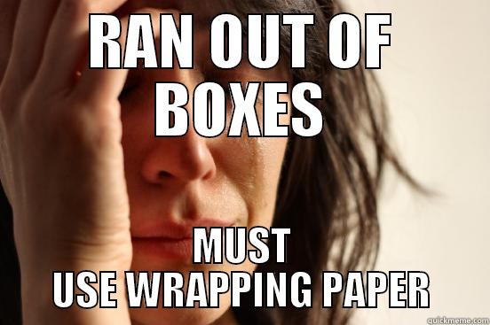 CATCHY TITLE - RAN OUT OF BOXES MUST USE WRAPPING PAPER First World Problems