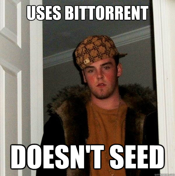 Uses BitTorrent Doesn't Seed  Scumbag Steve