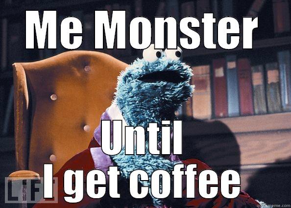 ME MONSTER UNTIL I GET COFFEE Cookie Monster