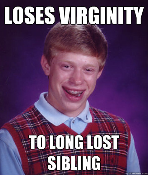 Loses Virginity To Long lost sibling   Bad Luck Brian