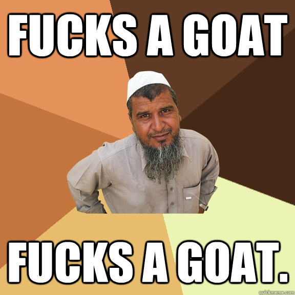 Fucks a goat fucks a goat. - Fucks a goat fucks a goat.  Ordinary Muslim Man