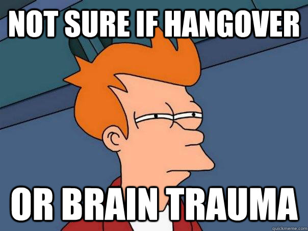 not sure if hangover or brain trauma  Futurama Fry