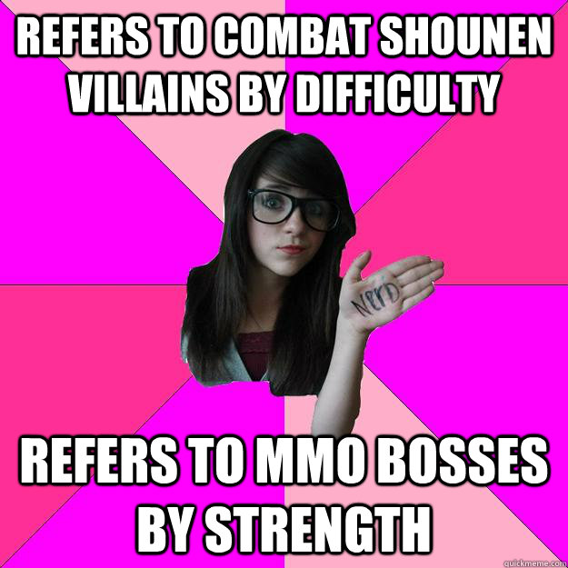 refers to combat shounen villains by difficulty refers to mmo bosses by strength  Idiot Nerd Girl