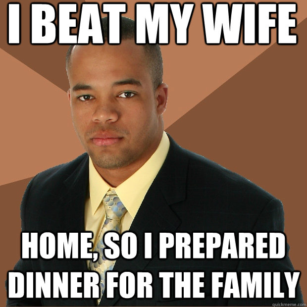 I beat my wife home, so i prepared dinner for the family  Successful Black Man