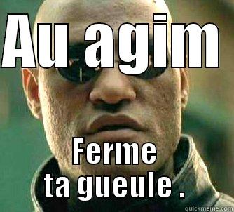 AU AGIM  FERME TA GUEULE . Matrix Morpheus