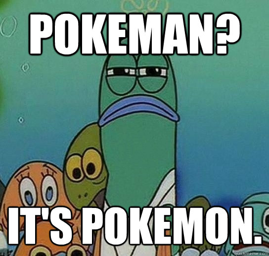 pokeman? it's pokemon.  Serious fish SpongeBob