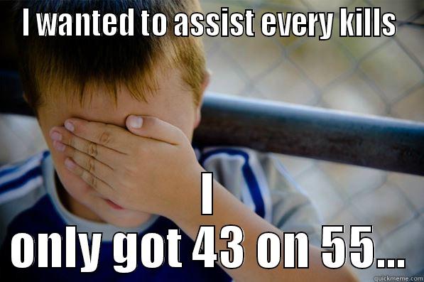 I WANTED TO ASSIST EVERY KILLS I ONLY GOT 43 ON 55... Confession kid