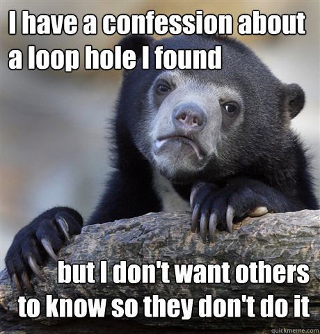 I have a confession about 
a loop hole I found but I don't want others
 to know so they don't do it  - I have a confession about 
a loop hole I found but I don't want others
 to know so they don't do it   Confession Bear