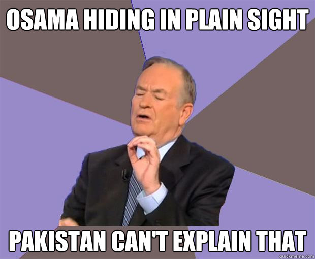 osama hiding in plain sight pakistan CAN'T EXPLAIN THAT  Bill O Reilly