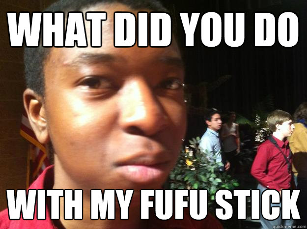 what did you do with my fufu stick - what did you do with my fufu stick  Chukwuka