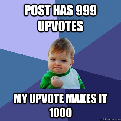 Post has 999 upvotes My upvote makes it 1000  Success Kid