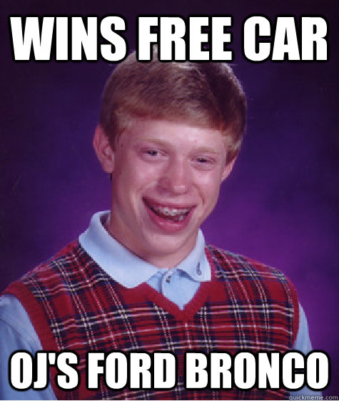 wins free car oj's ford bronco   Bad Luck Brian