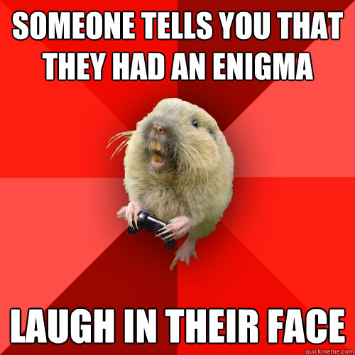 someone tells you that they had an enigma laugh in their face  Gaming Gopher