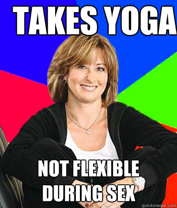 takes yoga not flexible during sex  Sheltering Suburban Mom