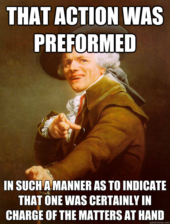 That action was preformed in such a manner as to indicate that one was certainly in charge of the matters at hand  Joseph Ducreux