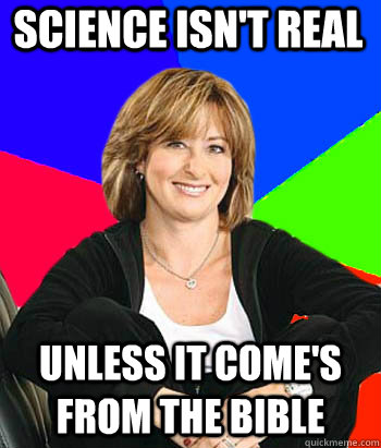 Science isn't real unless it come's from the bible  Sheltering Suburban Mom