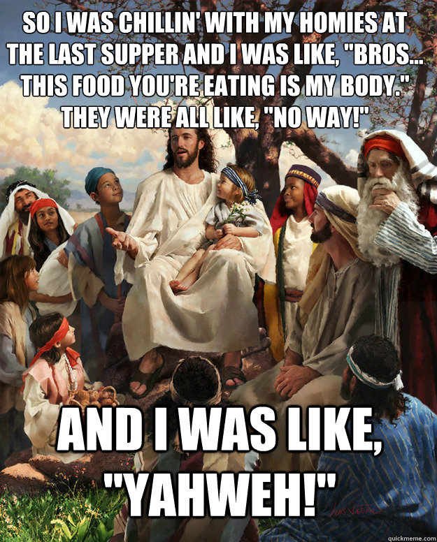 so i was chillin' with my homies at the last supper and i was like, 