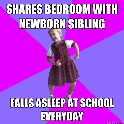 Shares bedroom with newborn sibling Falls asleep at school everyday  Socially awesome kindergartener