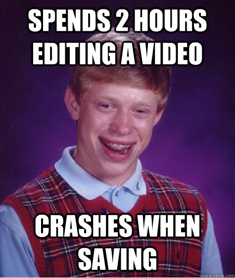 Spends 2 hours editing a video Crashes when saving   Bad Luck Brian