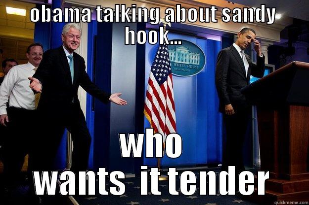 OBAMA TALKING ABOUT SANDY HOOK... WHO WANTS  IT TENDER Inappropriate Timing Bill Clinton