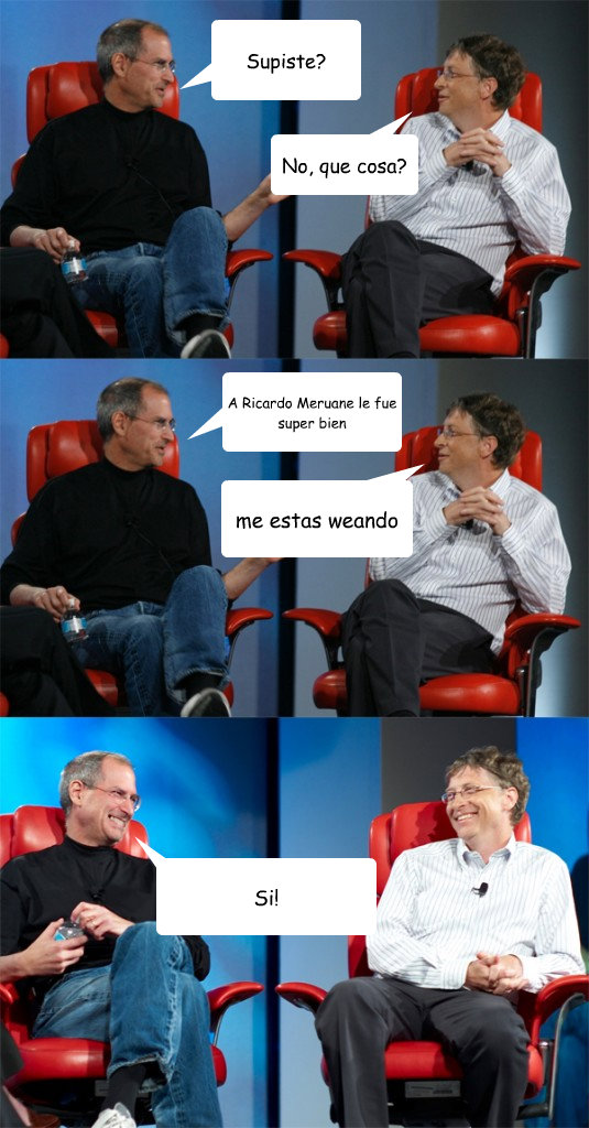 Supiste? No, que cosa? A Ricardo Meruane le fue super bien me estas weando Si!  Steve Jobs vs Bill Gates